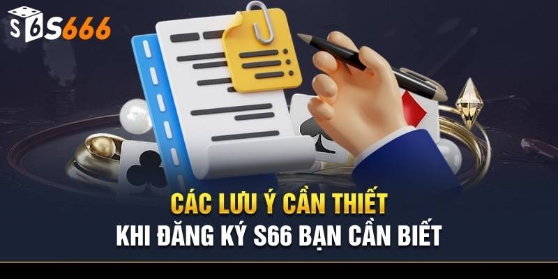 Những lưu ý quan trọng khi đăng ký tài khoản S666